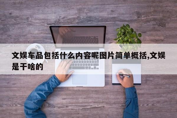 文娱车品包括什么内容呢图片简单概括,文娱是干啥的