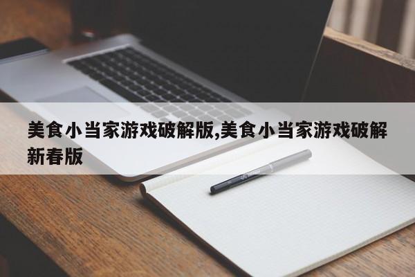 美食小当家游戏破解版,美食小当家游戏破解新春版