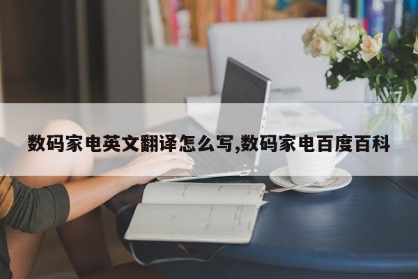 数码家电英文翻译怎么写,数码家电百度百科
