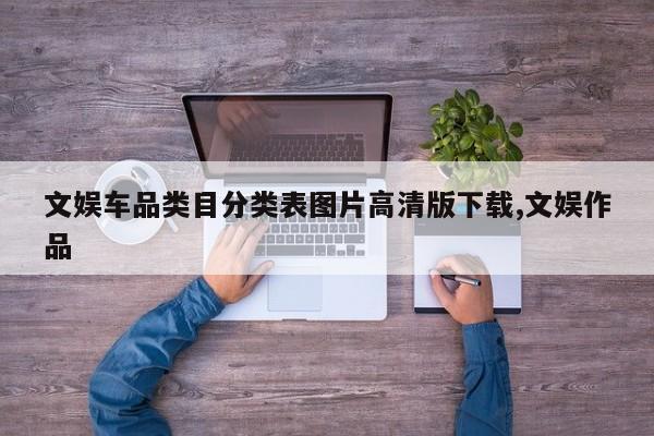 文娱车品类目分类表图片高清版下载,文娱作品