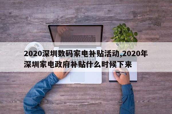 2020深圳数码家电补贴活动,2020年深圳家电政府补贴什么时候下来