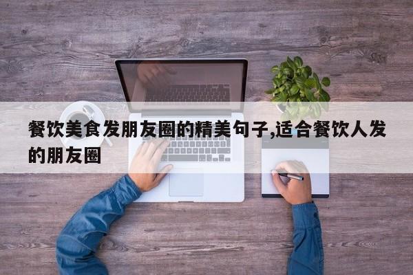 餐饮美食发朋友圈的精美句子,适合餐饮人发的朋友圈